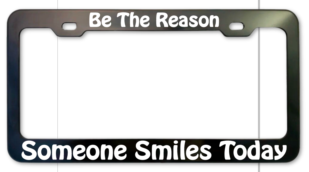 lack anodized aluminum license plate frame engraved with Be The Reason Someone Smiles Today