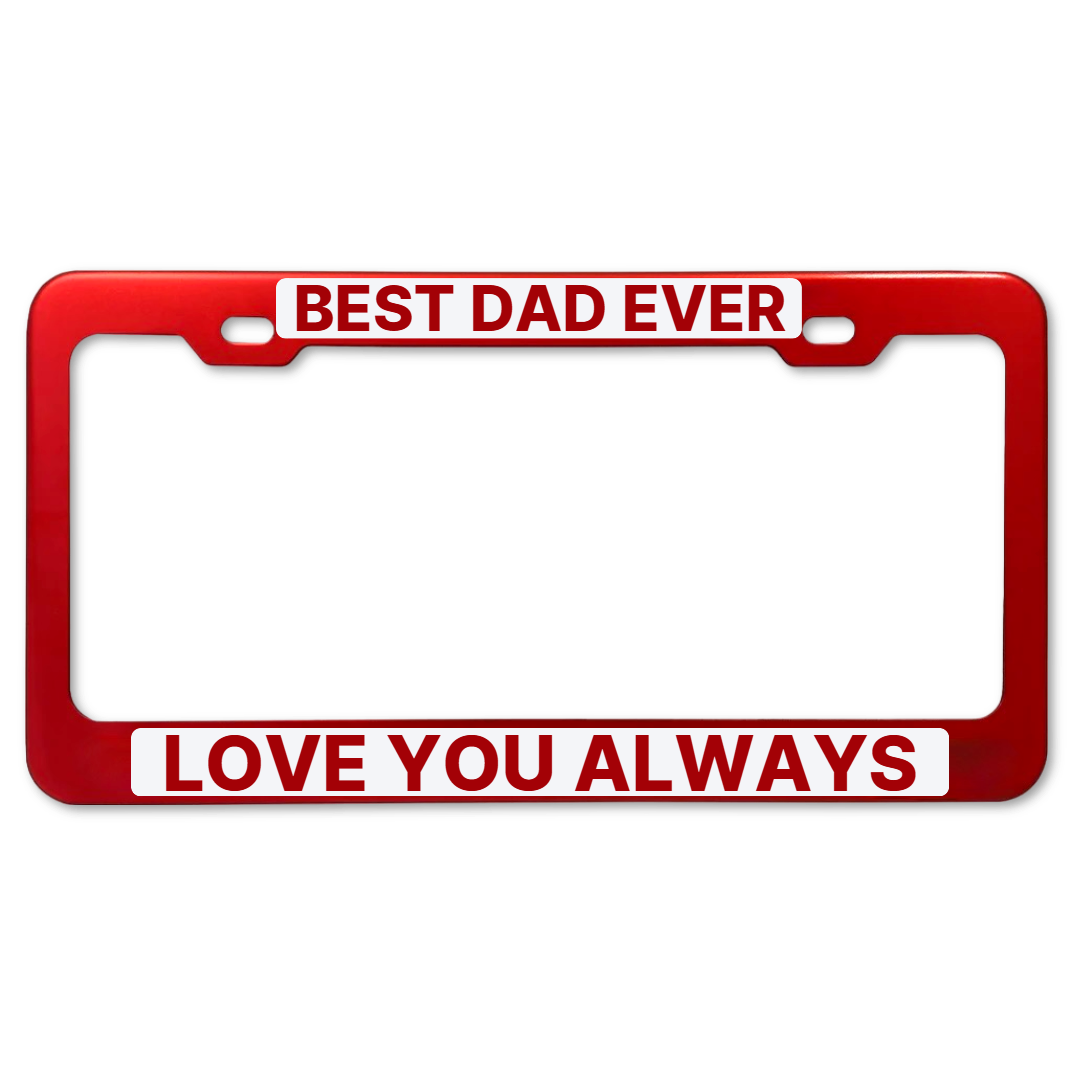 Best Dad Ever Love You Always - Red License Plate Frame
