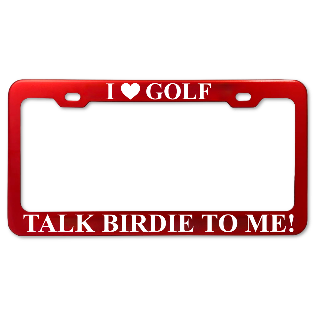 I Love Golf Talk Birdie to Me red anodized aluminum license plate frame