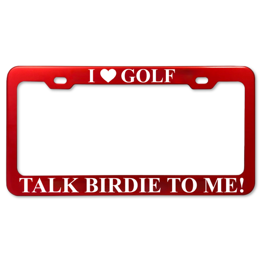 I Love Golf Talk Birdie to Me red anodized aluminum license plate frame