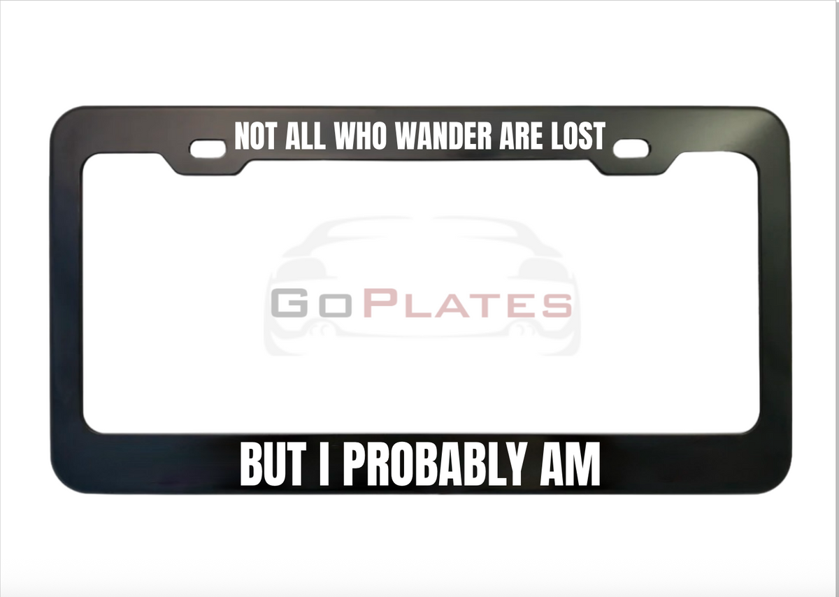 Not All Who Wander Are Lost But I Probably Am black anodized aluminum license plate frame